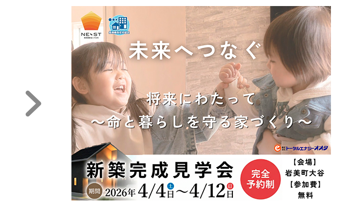 未来へつなぐ　将来にわたって　〜命と暮らしを守る家づくり〜　新築完成見学会【完全予約制】2026/4/4〜4/12
